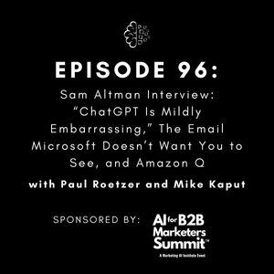 #96: Sam Altman Interview: “ChatGPT Is Mildly Embarrassing,” The Email Microsoft Doesn’t Want You to See, and Amazon Q