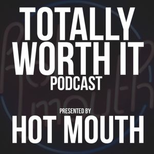 Hot Mouth - Totally Worth It Podcast