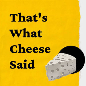 That's What Cheese Said