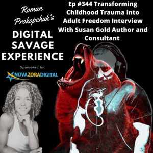 Ep #344 Transforming Childhood Trauma into Adult Freedom Interview With Susan Gold Author and Consultant
