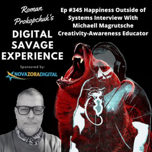 Ep #345 Happiness Outside of Systems Interview With Michaell Magrutsche Creativity-Awareness Educator