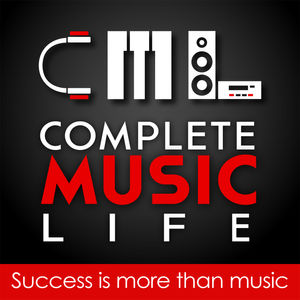 Complete Music Life Podcast: Musicianship - Business - Tech - Health - Inspiration
