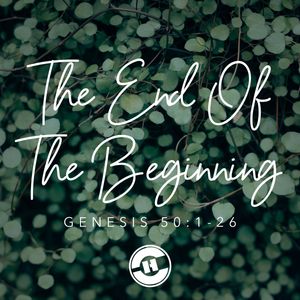 Genesis 50:1-26 – The End Of The Beginning
