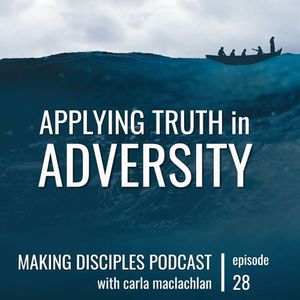 Applying Truth in Adversity [Ep 28]