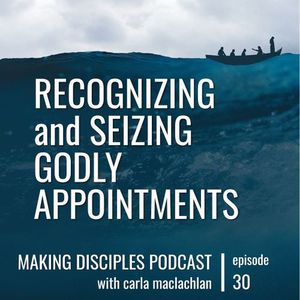 Recognizing and Seizing Godly Appointments [Ep 30]