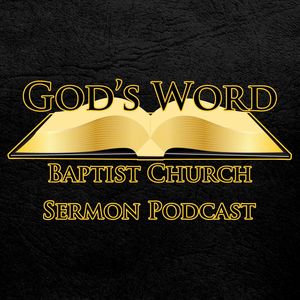 God's Word Baptist Church Sermon Podcast