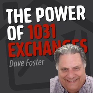 Maximize Returns: The Power of 1031 Exchanges Revealed w/ Dave Foster