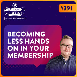 391 - Becoming Less Hands On In Your Membership Business