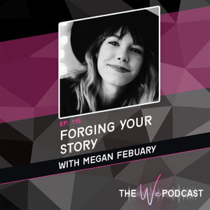 TWP 115: Forging Your Story with Megan Febuary
