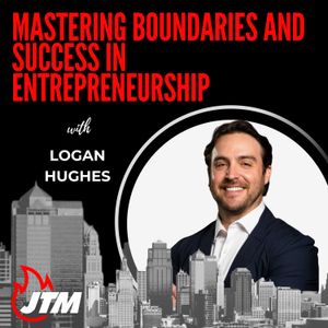 464: Mastering Boundaries and Success in Entrepreneurship: Insights from Logan Hughes