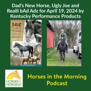 HITM for April 19, 2024: Dad’s New Horse, Ugly Joe and Realli bAd Adz by Kentucky Performance Products