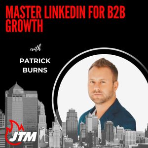 462: How To Master LinkedIn For B2B Growth With Patrick Burns