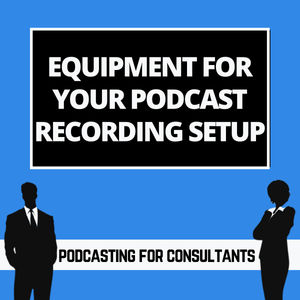 Essential Equipment For Your Podcast Recording Setup