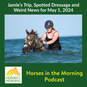 Jamie’s Trip, Spotted Dressage and Weird News for May 1, 2024