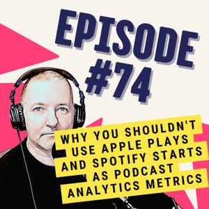 Why You Shouldn't Use Apple Plays and Spotify Starts as Podcast Analytics Metrics