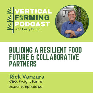S10E127 Rick Vanzura / Freight Farms - Buliding a Resilient Food Future & Collaborative Partners