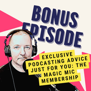 Exclusive Podcasting Advice Just for You: The Magic Mic Membership