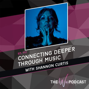 TWP 117: Connecting Deeper Through Music with Shannon Curtis