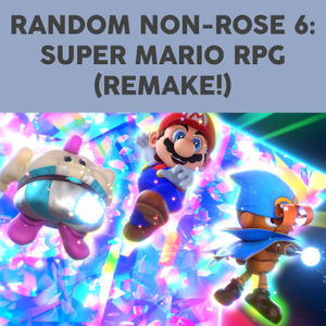 Random Non-Rose 6: Super Mario RPG (Remake)