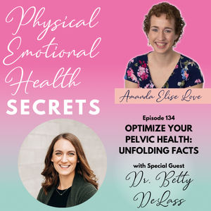 Episode 134: Optimize Your Pelvic Health: Unfolding Facts with Dr. Betty DeLass