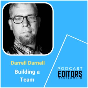 Darrell Darnell's Journey to Build a Podcast Editing Team