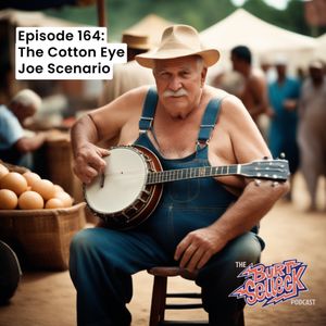 Episode 164 | The Cotton Eye Joe Scenario
