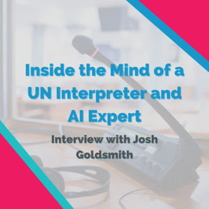 Inside the Mind of a UN Interpreter and AI Expert: Meet Josh Goldsmith
