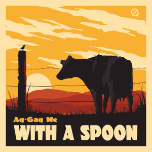 6: Ag-Gag Me with a Spoon