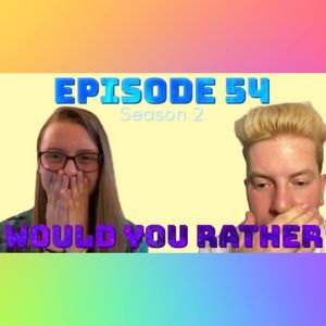 Episode 54: Would You Rather