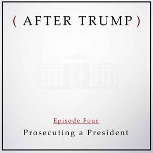 Episode 4: Prosecuting a President