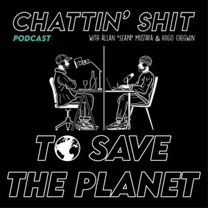 BONUS: Chattin’ Shit To Save The Planet