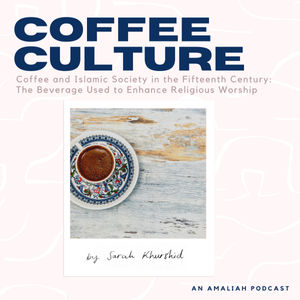 Coffee and Islamic Society in the Fifteenth Century: The Beverage Used to Enhance Religious Worship by Sarah Khurshid