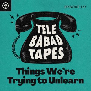 Episode 127: Things We're Trying To Unlearn