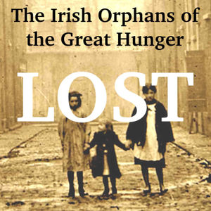  Ireland's Lost Generation - The Orphans of the Great Hunger