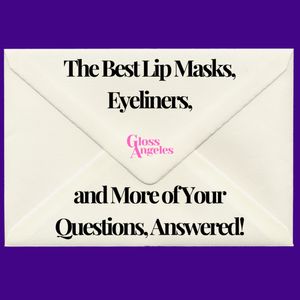 The Best Lip Masks, Eyeliners, and More of Your Questions, Answered!