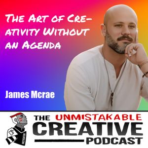 James McCrae | The Art of Creativity Without an Agenda