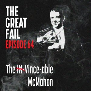 Episode 64: The IN-Vince-able McMahon