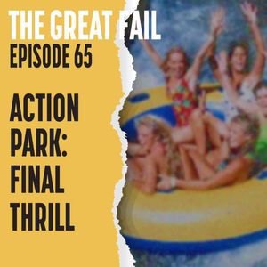 Episode 65: Action Park’s Final Thrill