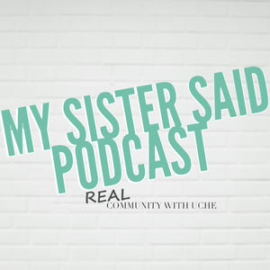 My Sister Said Podcast with Uche Amuneke