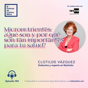 Micronutrientes: ¿Qué son y por qué son tan importantes para tu salud?, con Clotilde Vázquez. Episodio 304