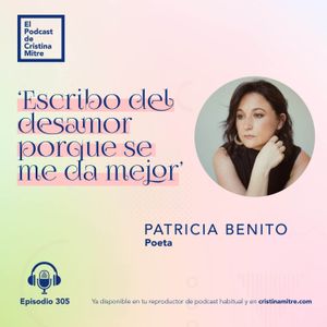 ‘Escribo del desamor porque se me da mejor’, con Patricia Benito. Episodio 305