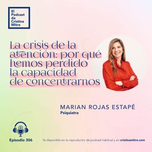 La crisis de la atención: por qué hemos perdido la capacidad de concentrarnos, con Marian Rojas Estapé. Episodio 306