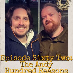 Episode  Sixty Two: The Andy - Hundred Reasons