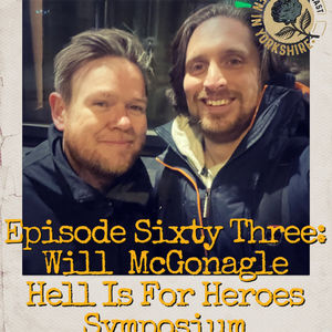Episode Sixty Three: Will McGonagle - Hell Is For Heroes / Symposium 