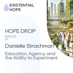 Existential Hope: Danielle Strachman | Education, Agency, and the Ability to Experiment 