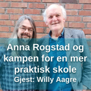 Anna Rogstad og kampen for en mer praktisk skole - med Willy Aagre
