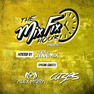 Episode 14: The Mix Fix Hour Hosted By Alex Dynamix - Episode 14 Feat. Alex Miura & Cazes