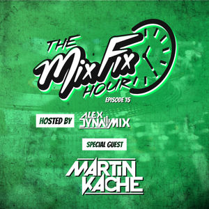 Episode 15: The Mix Fix Hour Hosted By Alex Dynamix - Episode 15 Feat. Martin Kache
