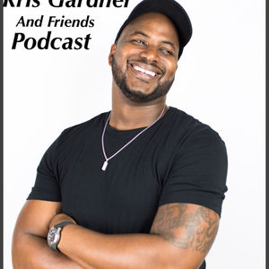 Kris Gardner and Friends Podcast Episode 9