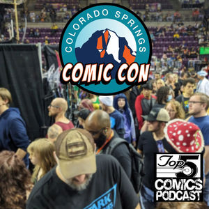 Episode 207: Top 5 Comics Podcast - Colorado Springs Comic Con Special Edition Replay 2023 
